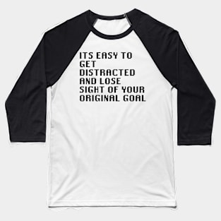 Its Easy To get Distracted And Lose Sight Of Your Original Goal Baseball T-Shirt